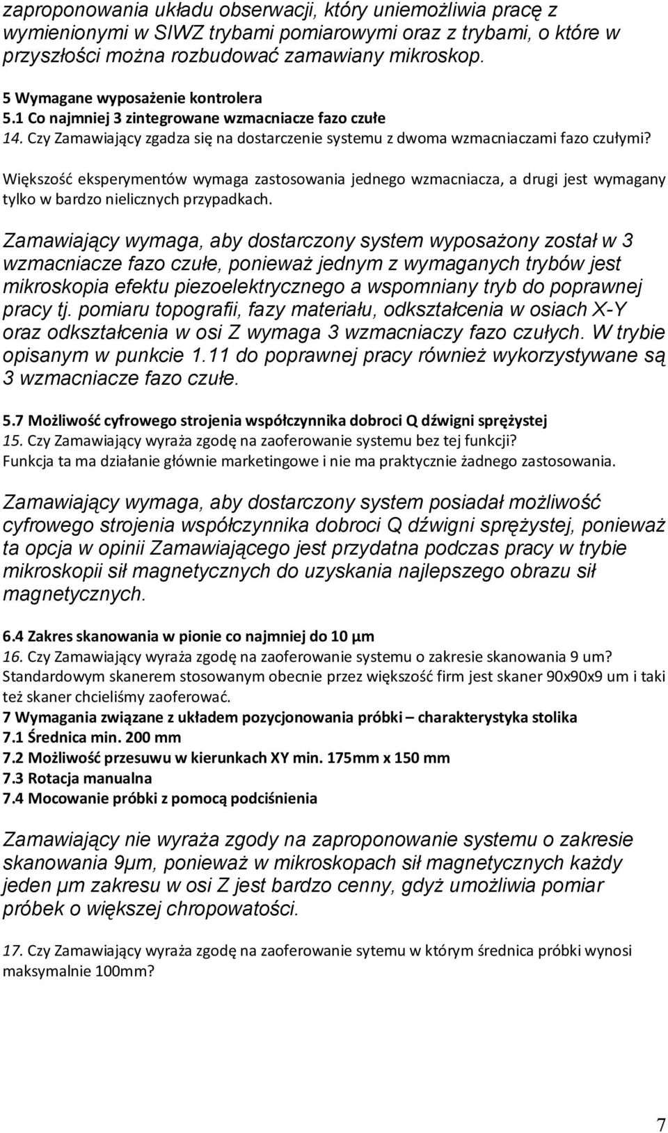 Większość eksperymentów wymaga zastosowania jednego wzmacniacza, a drugi jest wymagany tylko w bardzo nielicznych przypadkach.