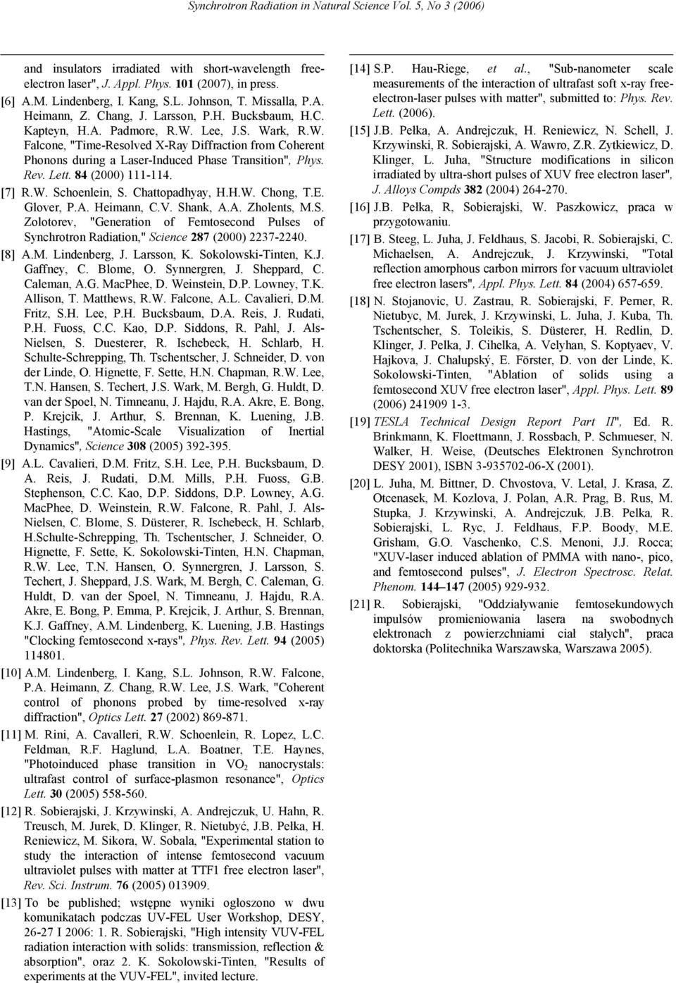 Lett. 84 (2000) 111-114. [7] R.W. Schoenlein, S. Chattopadhyay, H.H.W. Chong, T.E. Glover, P.A. Heimann, C.V. Shank, A.A. Zholents, M.S. Zolotorev, "Generation of Femtosecond Pulses of Synchrotron Radiation," Science 287 (2000) 2237-2240.