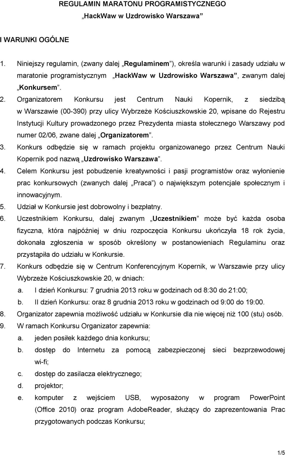 Organizatorem Konkursu jest Centrum Nauki Kopernik, z siedzibą w Warszawie (00-390) przy ulicy Wybrzeże Kościuszkowskie 20, wpisane do Rejestru Instytucji Kultury prowadzonego przez Prezydenta miasta