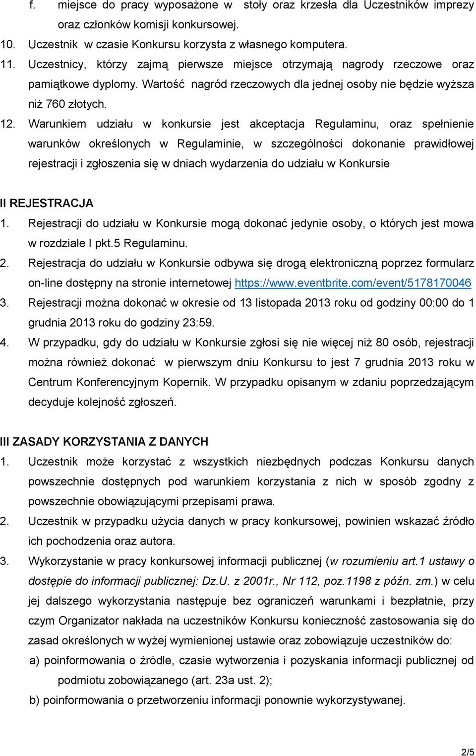 Warunkiem udziału w konkursie jest akceptacja Regulaminu, oraz spełnienie warunków określonych w Regulaminie, w szczególności dokonanie prawidłowej rejestracji i zgłoszenia się w dniach wydarzenia do