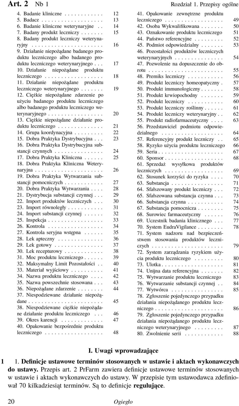 Działanie niepożądane produktu leczniczego weterynaryjnego....... 19 12. Ciężkie niepożądane zdarzenie po użyciu badanego produktu leczniczego albo badanego produktu leczniczego weterynaryjnego.