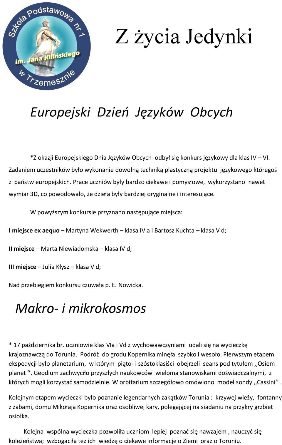 Prace uczniów były bardzo ciekawe i pomysłowe, wykorzystano nawet wymiar 3D, co powodowało, że dzieła były bardziej oryginalne i interesujące.