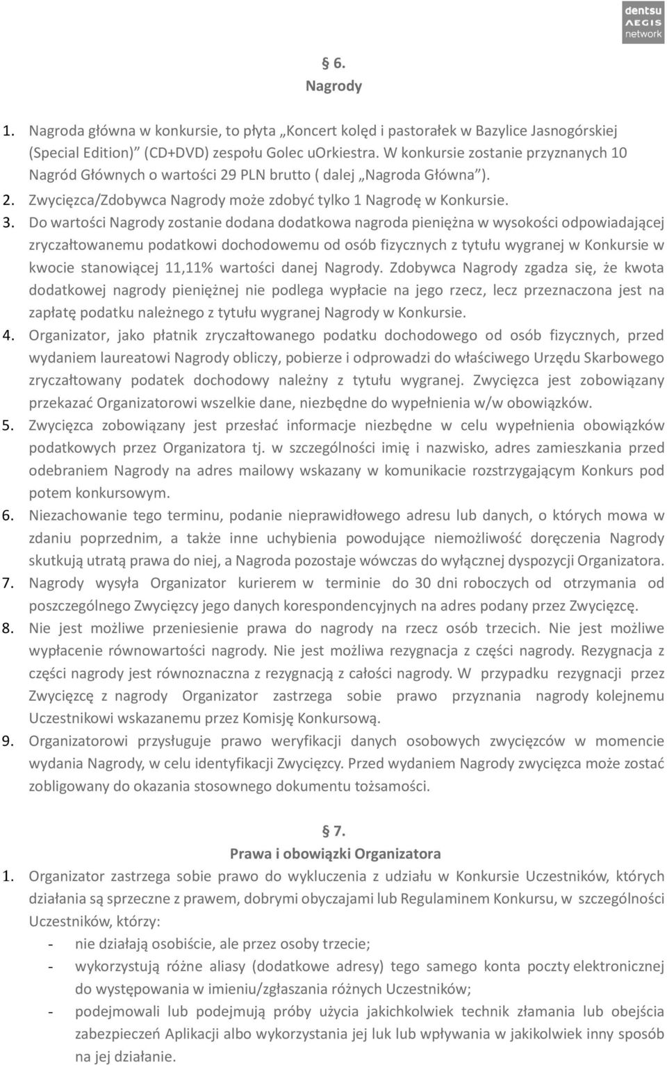 Do wartości Nagrody zostanie dodana dodatkowa nagroda pieniężna w wysokości odpowiadającej zryczałtowanemu podatkowi dochodowemu od osób fizycznych z tytułu wygranej w Konkursie w kwocie stanowiącej