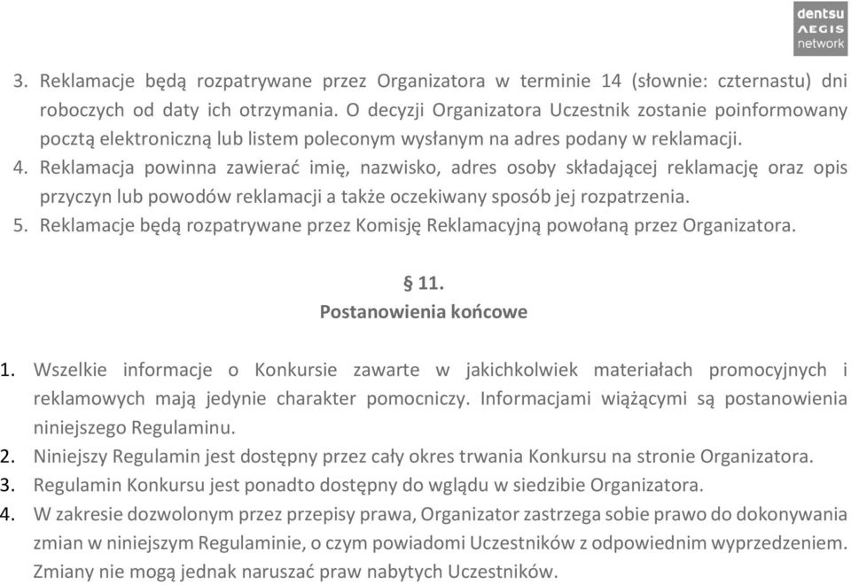 Reklamacja powinna zawierać imię, nazwisko, adres osoby składającej reklamację oraz opis przyczyn lub powodów reklamacji a także oczekiwany sposób jej rozpatrzenia. 5.