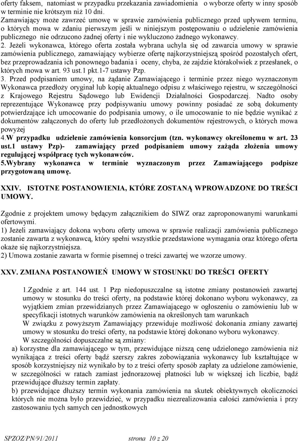 odrzucono żadnej oferty i nie wykluczono żadnego wykonawcy. 2.