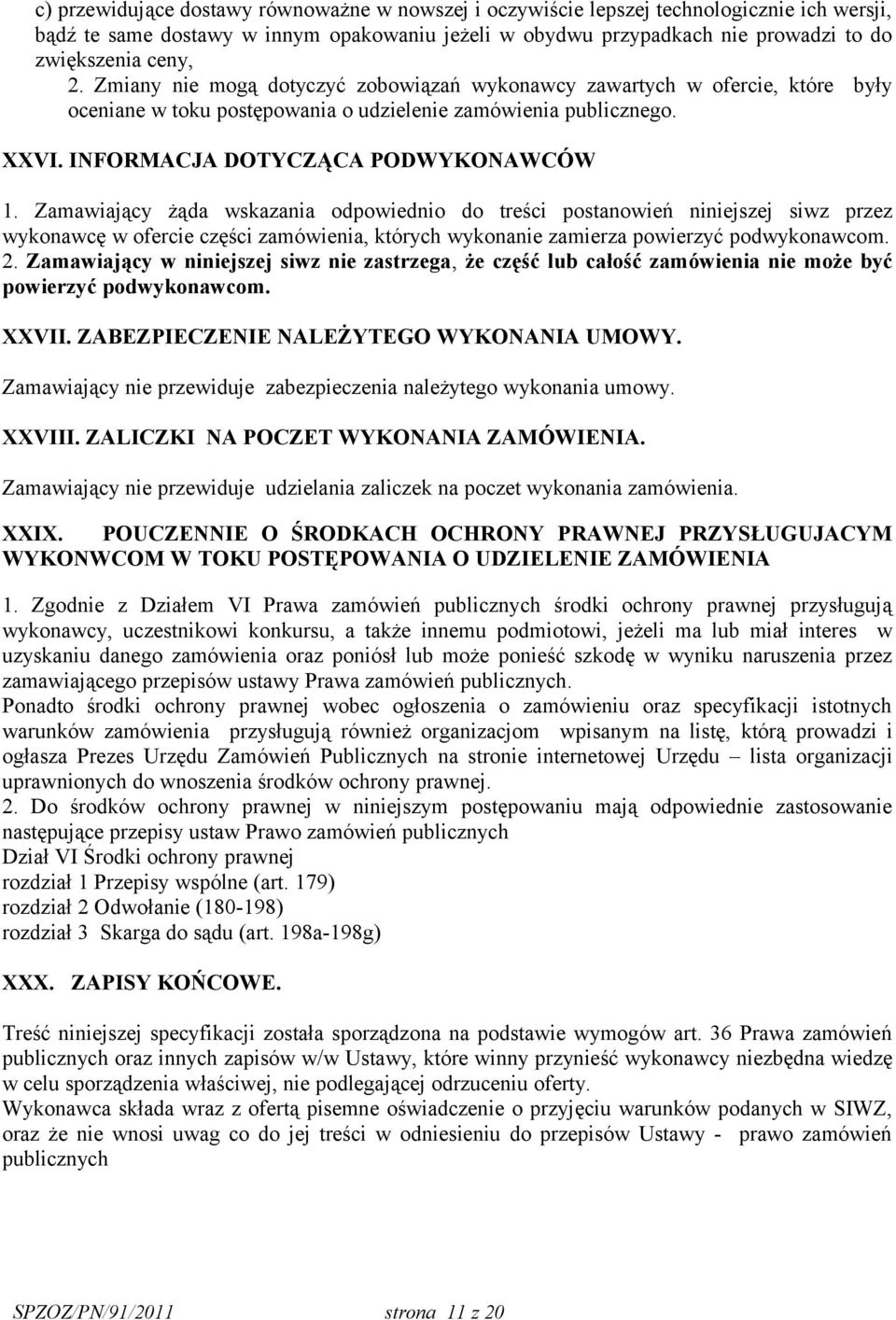 Zamawiający żąda wskazania odpowiednio do treści postanowień niniejszej siwz przez wykonawcę w ofercie części zamówienia, których wykonanie zamierza powierzyć podwykonawcom. 2.