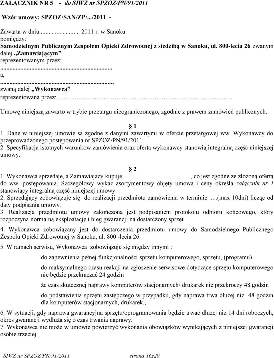 .. zwaną dalej Wykonawcą reprezentowaną przez:... Umowę niniejszą zawarto w trybie przetargu nieograniczonego, zgodnie z prawem zamówień publicznych. 1 1.