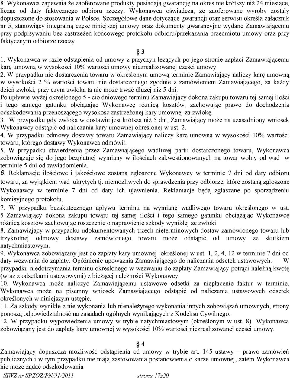 Szczegółowe dane dotyczące gwarancji oraz serwisu określa załącznik nr 5, stanowiący integralną część niniejszej umowy oraz dokumenty gwarancyjne wydane Zamawiającemu przy podpisywaniu bez zastrzeżeń