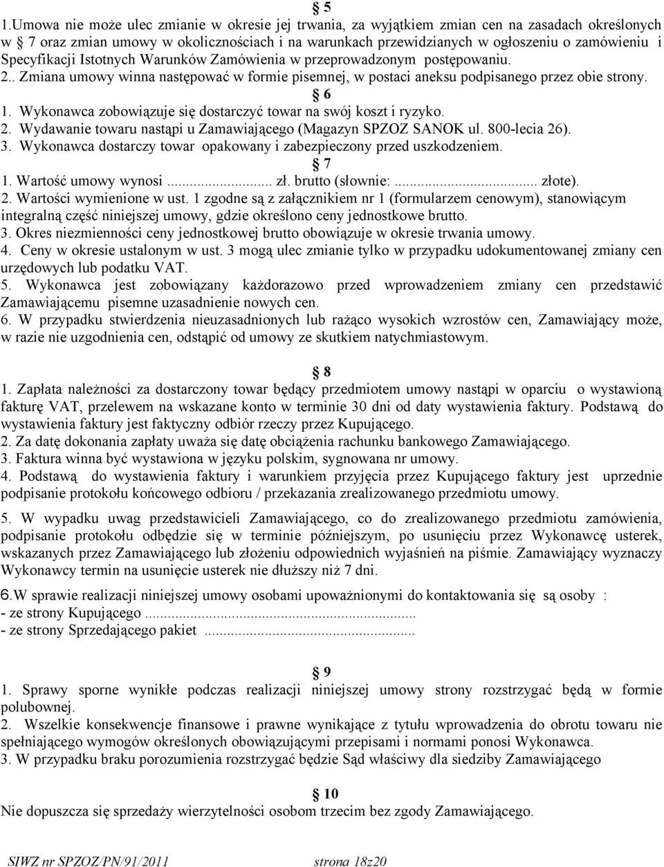 Wykonawca zobowiązuje się dostarczyć towar na swój koszt i ryzyko. 2. Wydawanie towaru nastąpi u Zamawiającego (Magazyn SPZOZ SANOK ul. 800-lecia 26). 3.