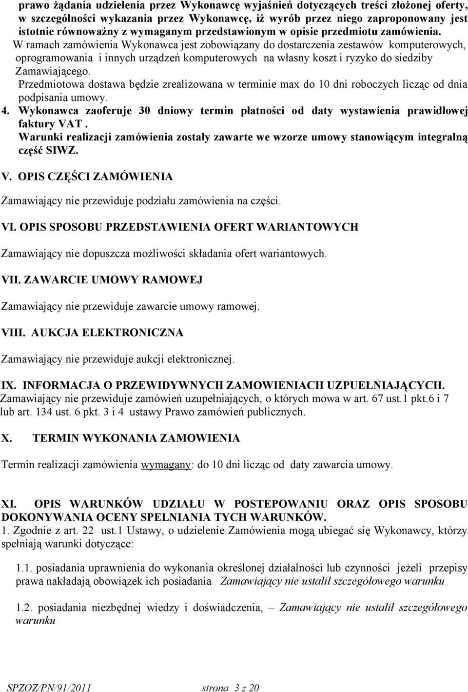 W ramach zamówienia Wykonawca jest zobowiązany do dostarczenia zestawów komputerowych, oprogramowania i innych urządzeń komputerowych na własny koszt i ryzyko do siedziby Zamawiającego.