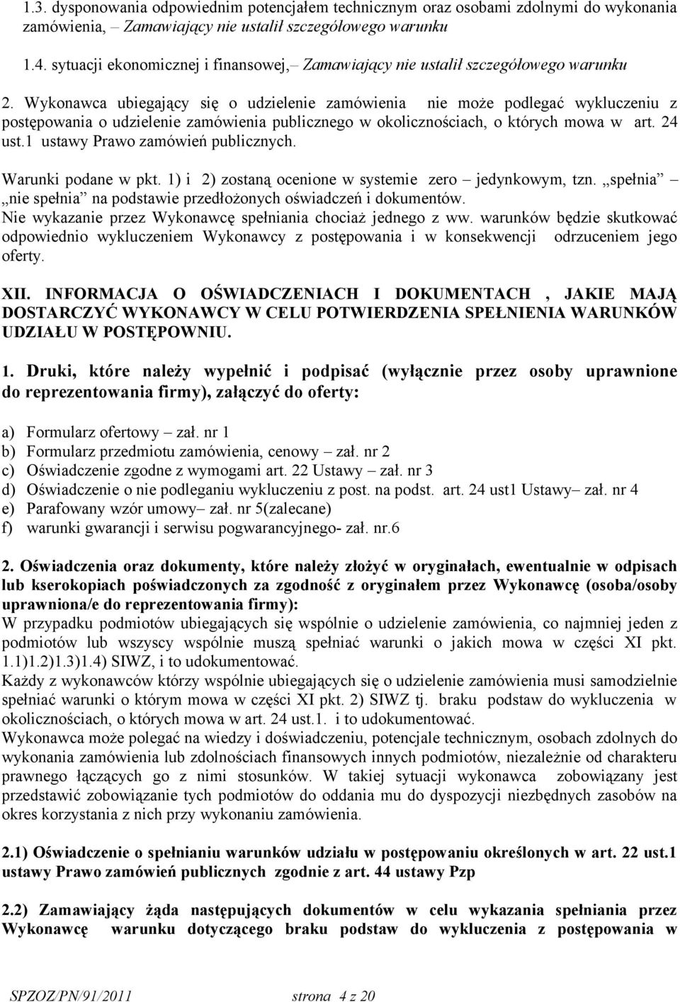 Wykonawca ubiegający się o udzielenie zamówienia nie może podlegać wykluczeniu z postępowania o udzielenie zamówienia publicznego w okolicznościach, o których mowa w art. 24 ust.