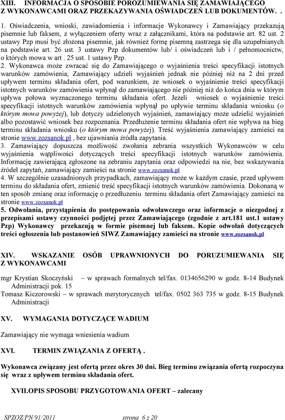 2 ustawy Pzp musi być złożona pisemnie, jak również formę pisemną zastrzega się dla uzupełnianych na podstawie art. 26 ust.