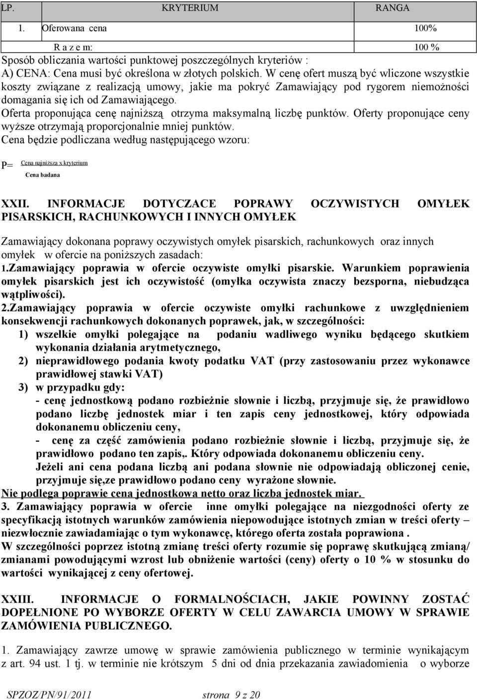 Oferta proponująca cenę najniższą otrzyma maksymalną liczbę punktów. Oferty proponujące ceny wyższe otrzymają proporcjonalnie mniej punktów.