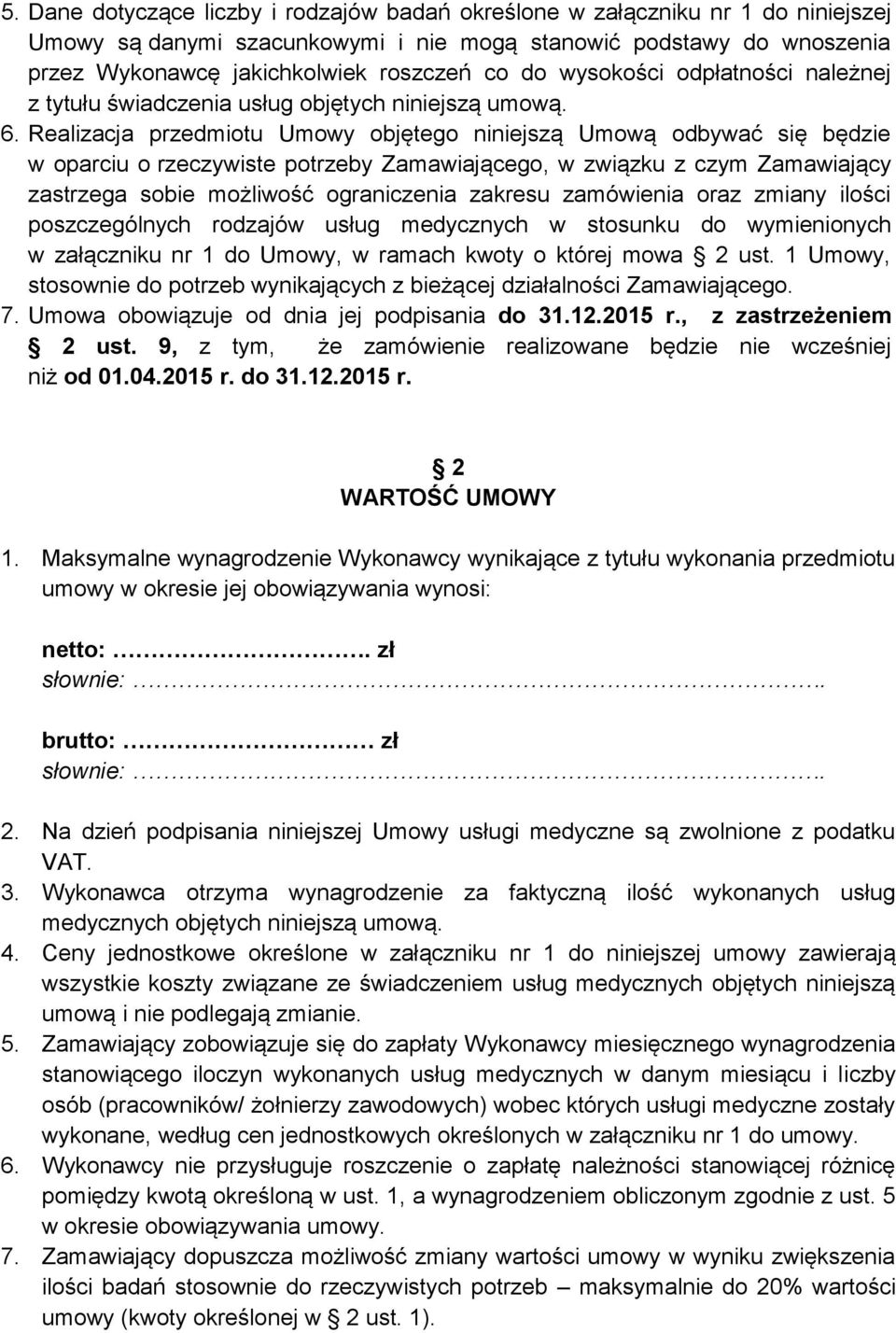 Realizacja przedmiotu Umowy objętego niniejszą Umową odbywać się będzie w oparciu o rzeczywiste potrzeby Zamawiającego, w związku z czym Zamawiający zastrzega sobie możliwość ograniczenia zakresu