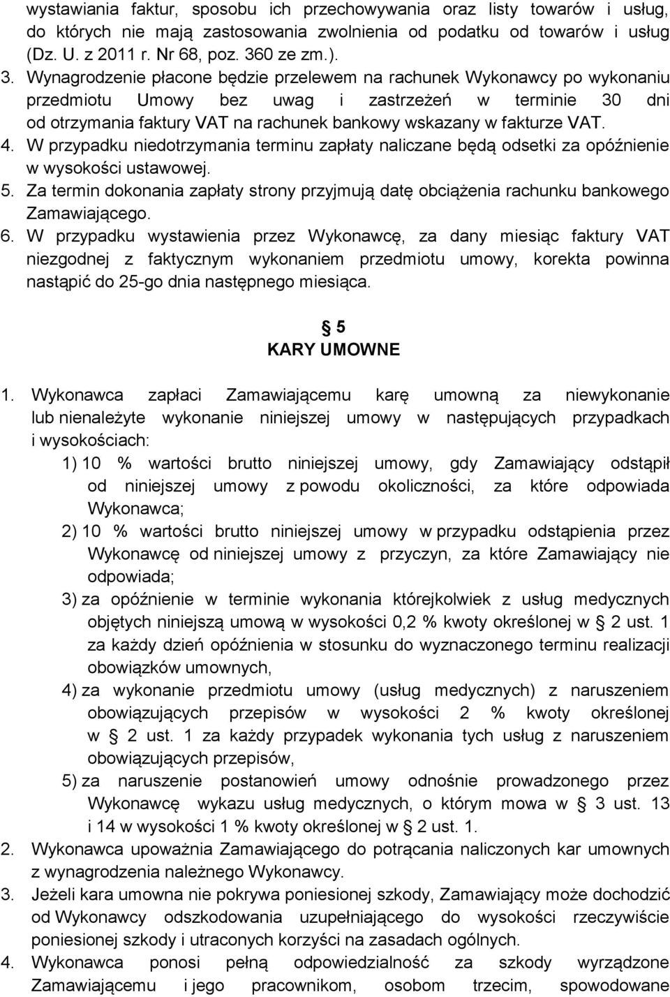 Wynagrodzenie płacone będzie przelewem na rachunek Wykonawcy po wykonaniu przedmiotu Umowy bez uwag i zastrzeżeń w terminie 30 dni od otrzymania faktury VAT na rachunek bankowy wskazany w fakturze