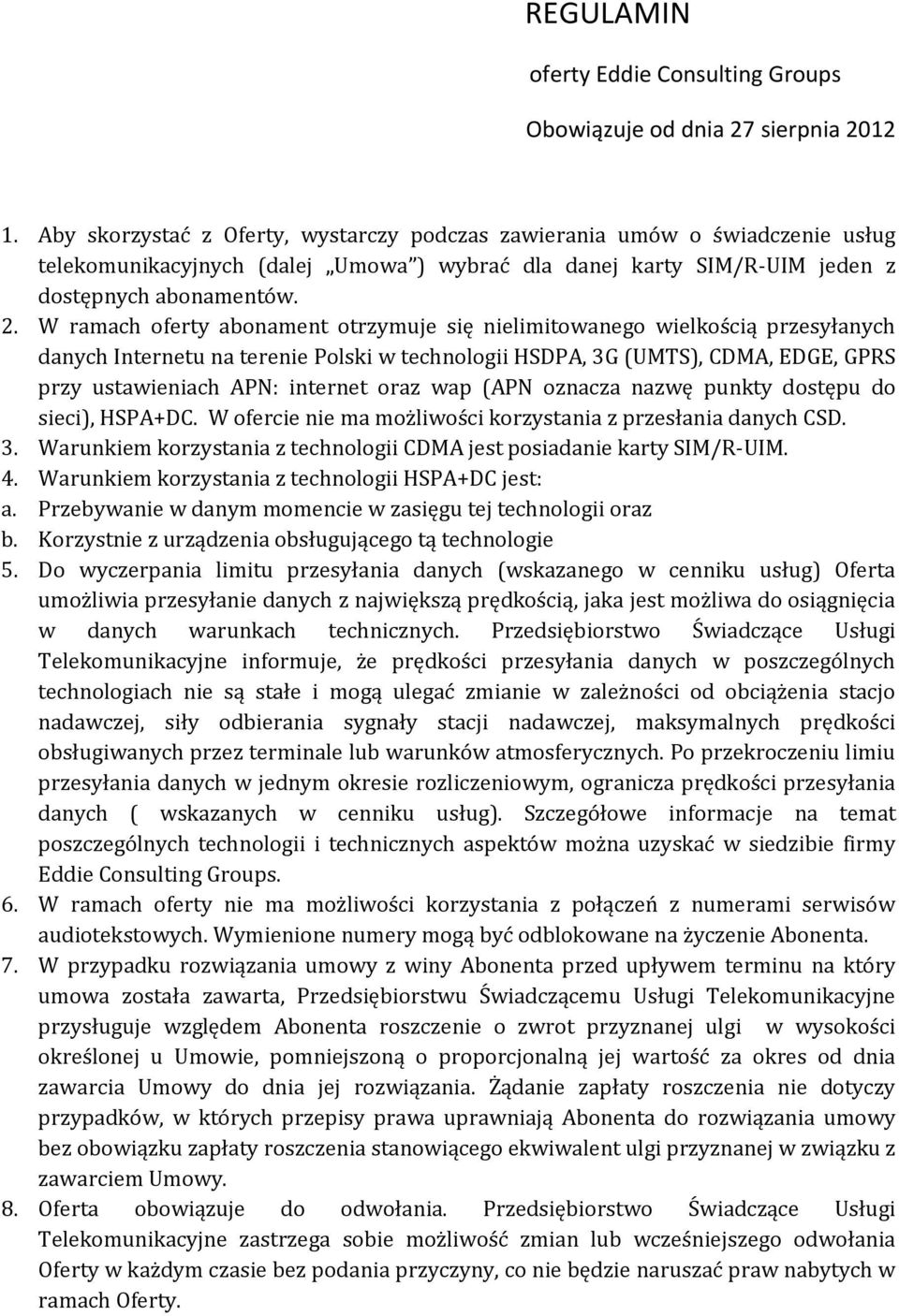W ramach oferty abonament otrzymuje się nielimitowanego wielkością przesyłanych danych Internetu na terenie Polski w technologii HSDPA, 3G (UMTS), CDMA, EDGE, GPRS przy ustawieniach APN: internet