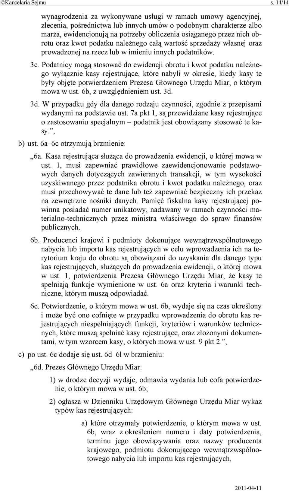 nich obrotu oraz kwot podatku należnego całą wartość sprzedaży własnej oraz prowadzonej na rzecz lub w imieniu innych podatników. 3c.