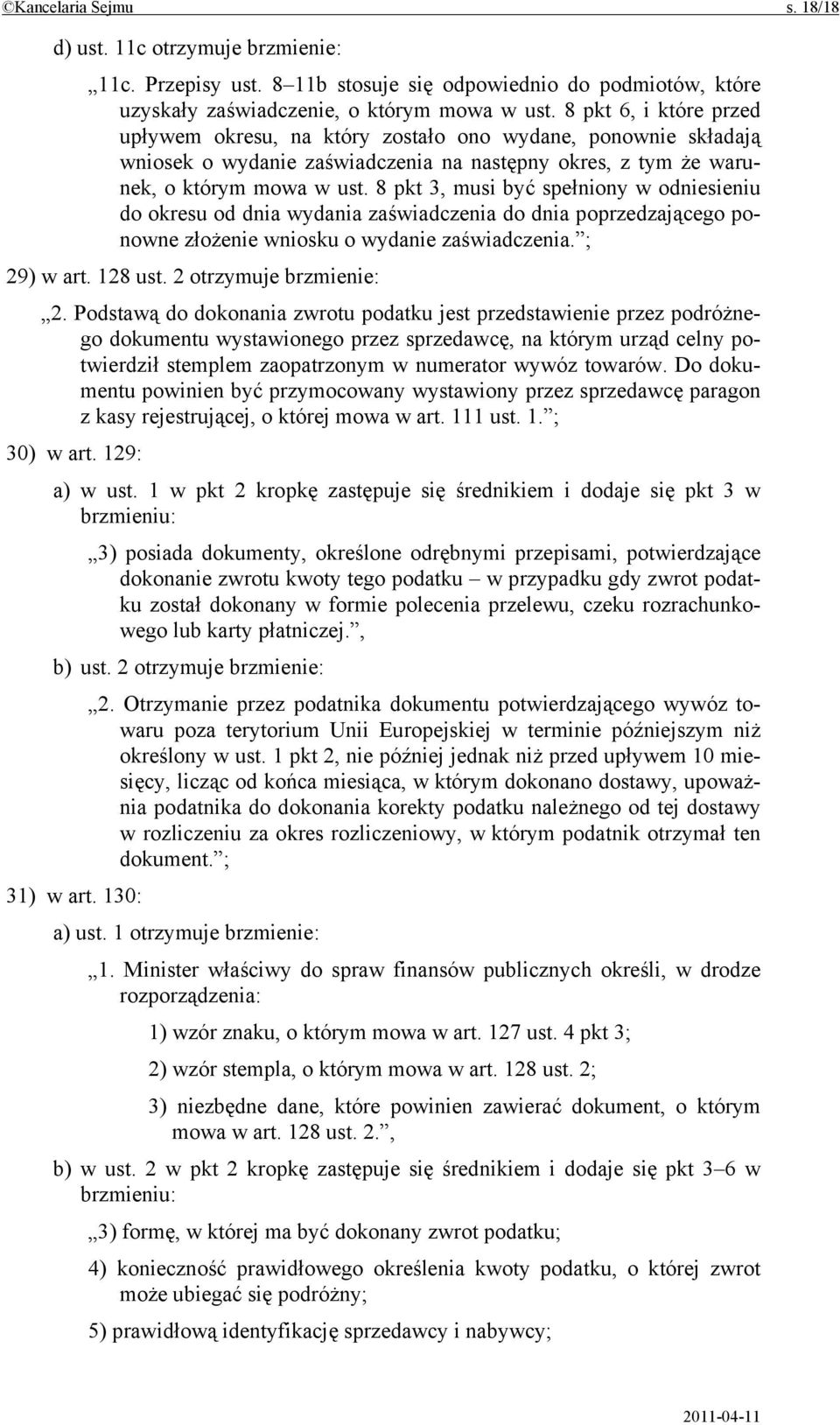 8 pkt 3, musi być spełniony w odniesieniu do okresu od dnia wydania zaświadczenia do dnia poprzedzającego ponowne złożenie wniosku o wydanie zaświadczenia. ; 29) w art. 128 ust.