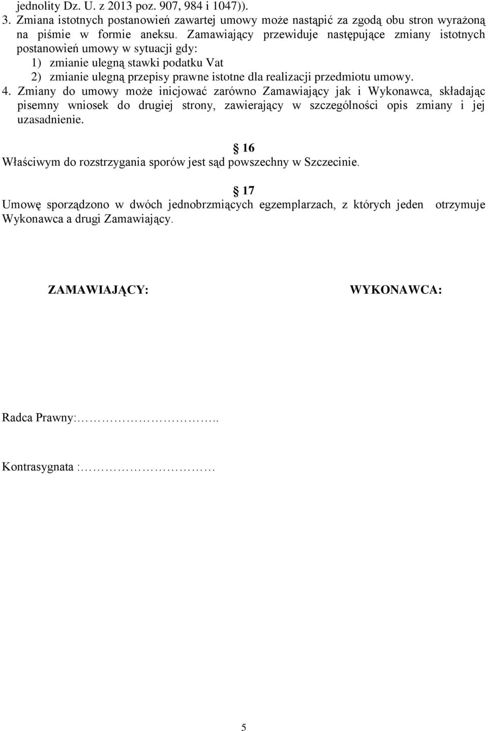 umowy. 4. Zmiany do umowy może inicjować zarówno Zamawiający jak i Wykonawca, składając pisemny wniosek do drugiej strony, zawierający w szczególności opis zmiany i jej uzasadnienie.