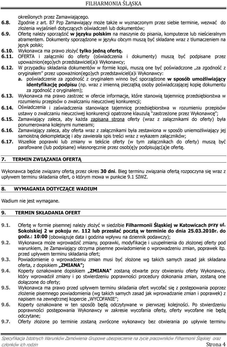 Dokumenty sporządzone w języku obcym muszą być składane wraz z tłumaczeniem na język polski; 6.10. Wykonawca ma prawo złoŝyć tylko jedną ofertę. 6.11.