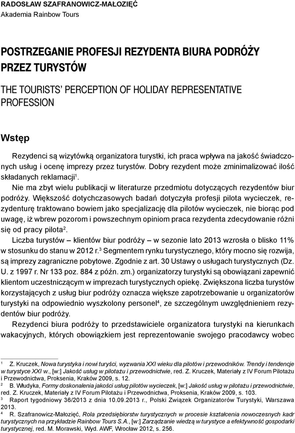 Nie ma zbyt wielu publikacji w literaturze przedmiotu dotyczących rezydentów biur podróży.