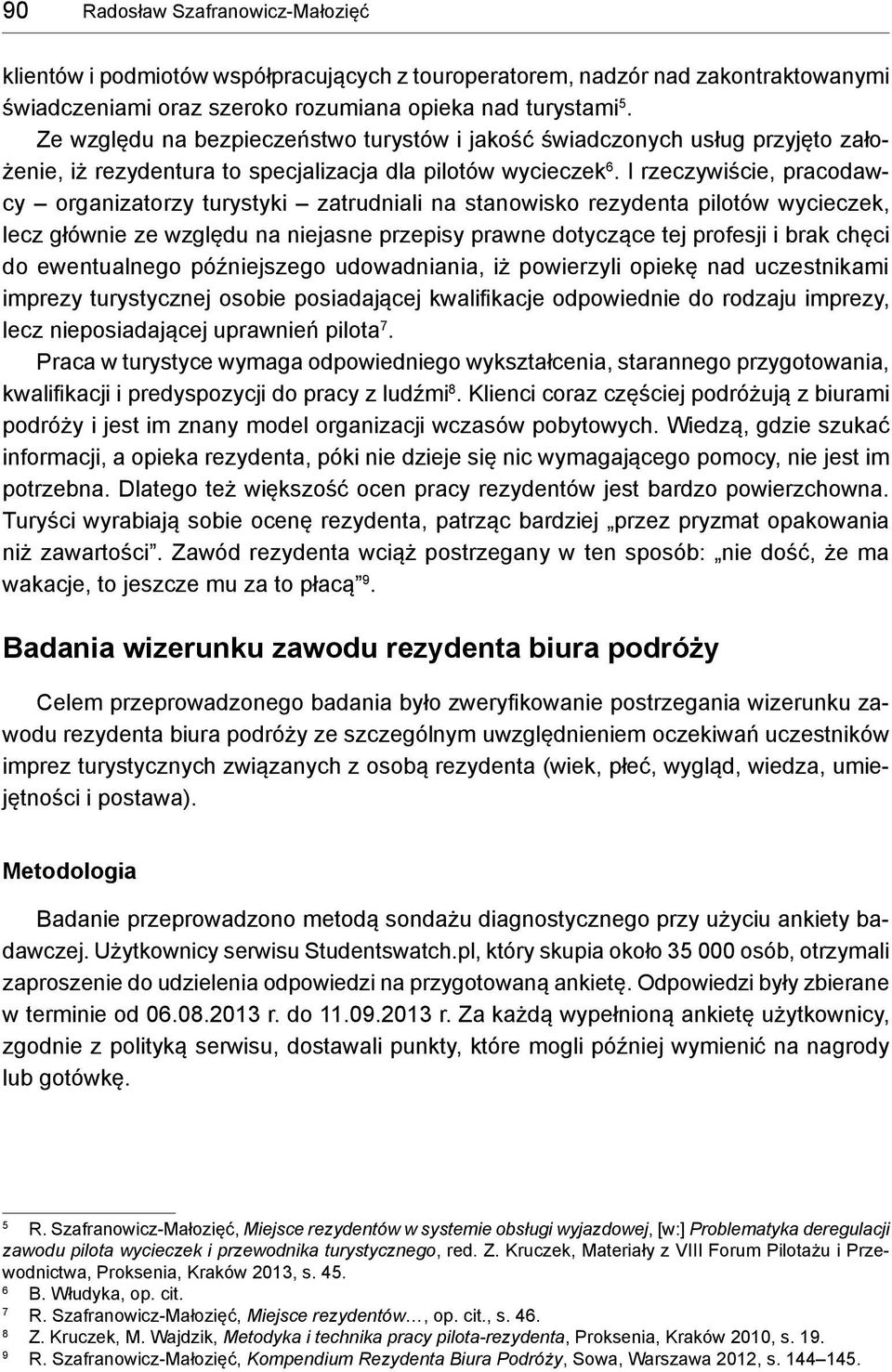 I rzeczywiście, pracodawcy organizatorzy turystyki zatrudniali na stanowisko rezydenta pilotów wycieczek, lecz głównie ze względu na niejasne przepisy prawne dotyczące tej profesji i brak chęci do
