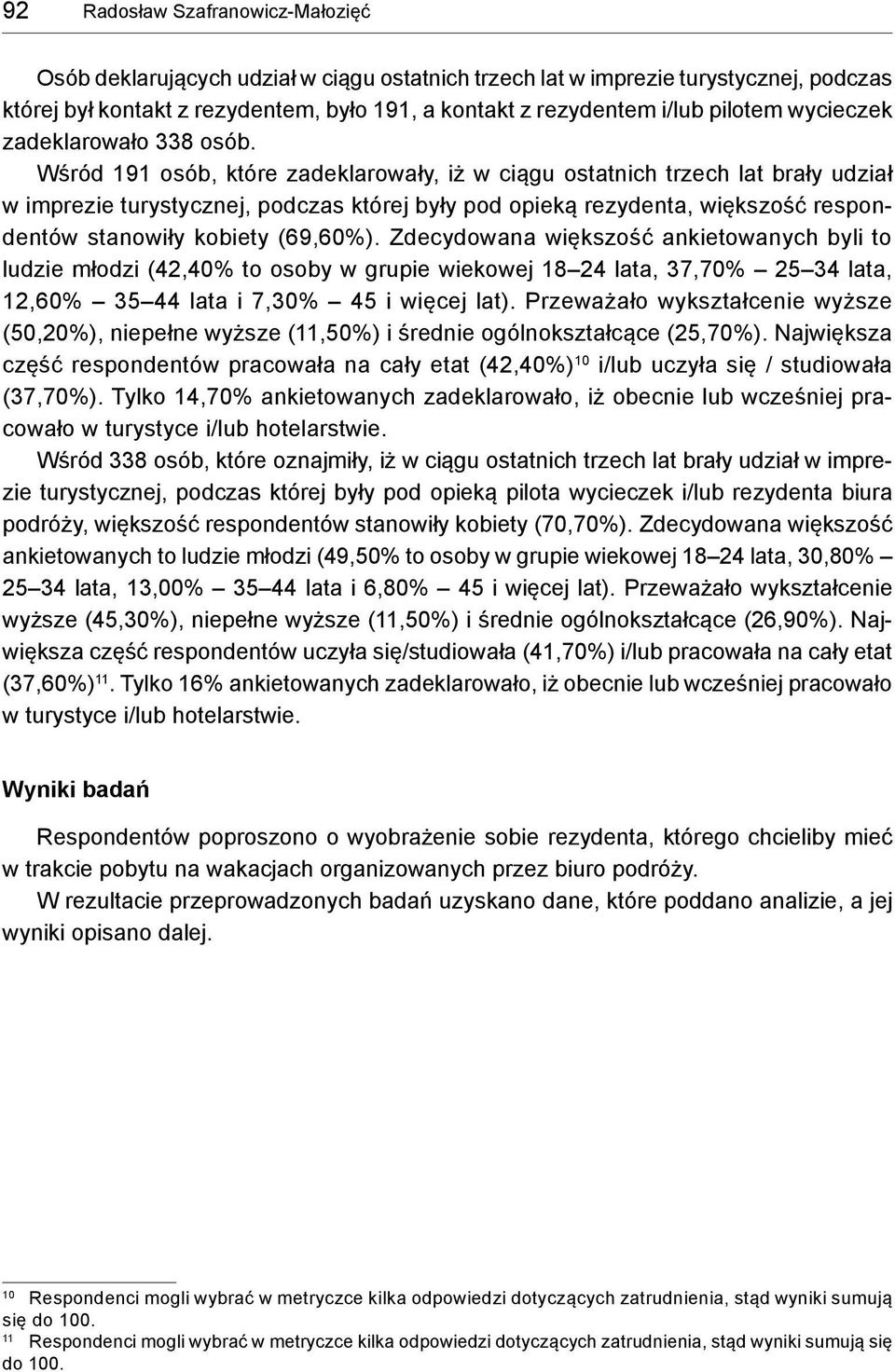 Wśród 191 osób, które zadeklarowały, iż w ciągu ostatnich trzech lat brały udział w imprezie turystycznej, podczas której były pod opieką rezydenta, większość respondentów stanowiły kobiety (69,60%).
