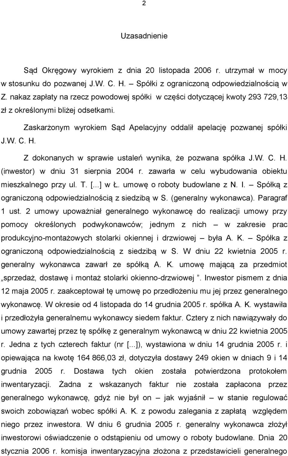 Z dokonanych w sprawie ustaleń wynika, że pozwana spółka J.W. C. H. (inwestor) w dniu 31 sierpnia 2004 r. zawarła w celu wybudowania obiektu mieszkalnego przy ul. T. [...] w Ł.