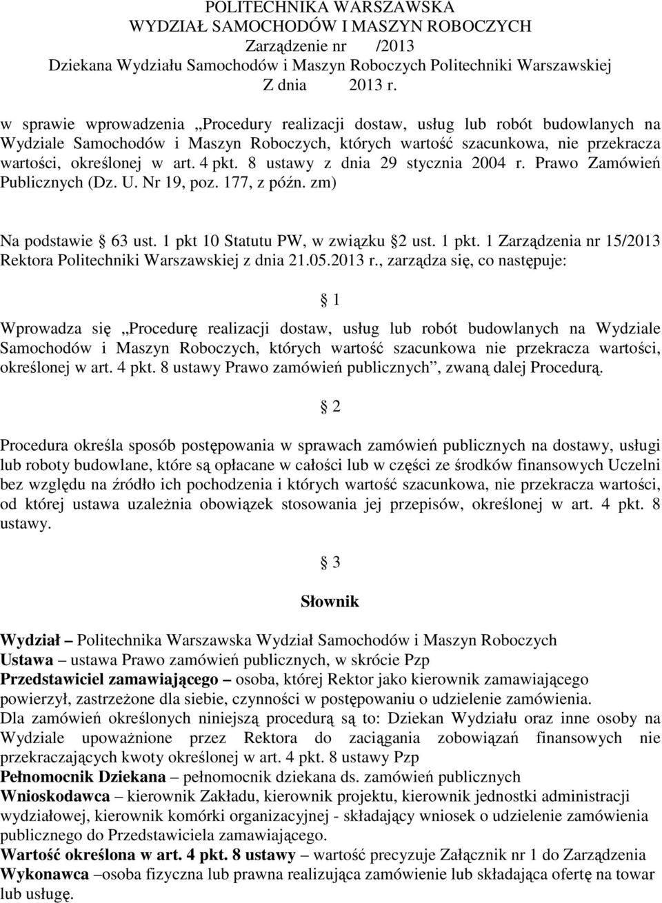 8 ustawy z dnia 29 stycznia 2004 r. Prawo Zamówień Publicznych (Dz. U. Nr 19, poz. 177, z późn. zm) Na podstawie 63 ust. 1 pkt 10 Statutu PW, w związku 2 ust. 1 pkt. 1 Zarządzenia nr 15/2013 Rektora Politechniki Warszawskiej z dnia 21.