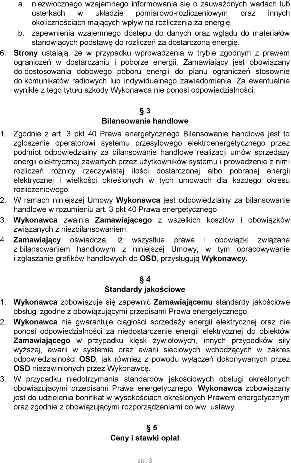 Strony ustalają, że w przypadku wprowadzenia w trybie zgodnym z prawem ograniczeń w dostarczaniu i poborze energii, Zamawiający jest obowiązany do dostosowania dobowego poboru energii do planu