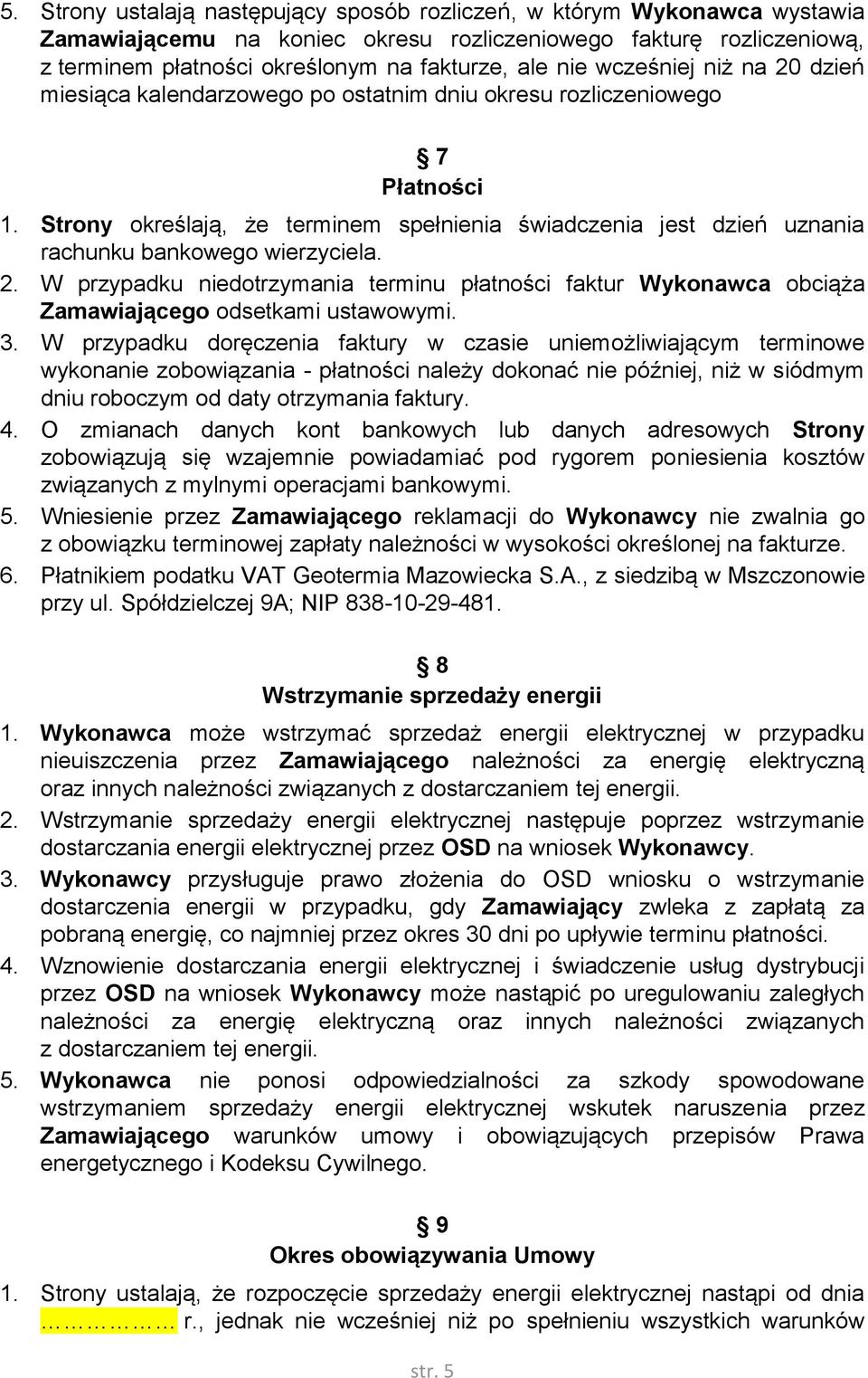 Strony określają, że terminem spełnienia świadczenia jest dzień uznania rachunku bankowego wierzyciela. 2.