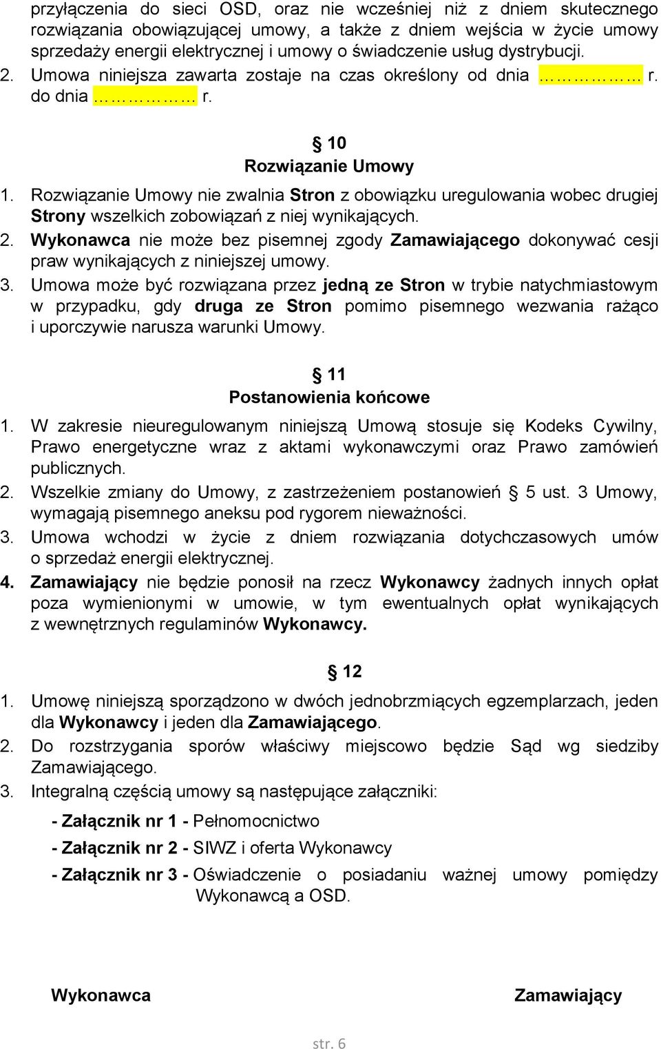 Rozwiązanie Umowy nie zwalnia Stron z obowiązku uregulowania wobec drugiej Strony wszelkich zobowiązań z niej wynikających. 2.