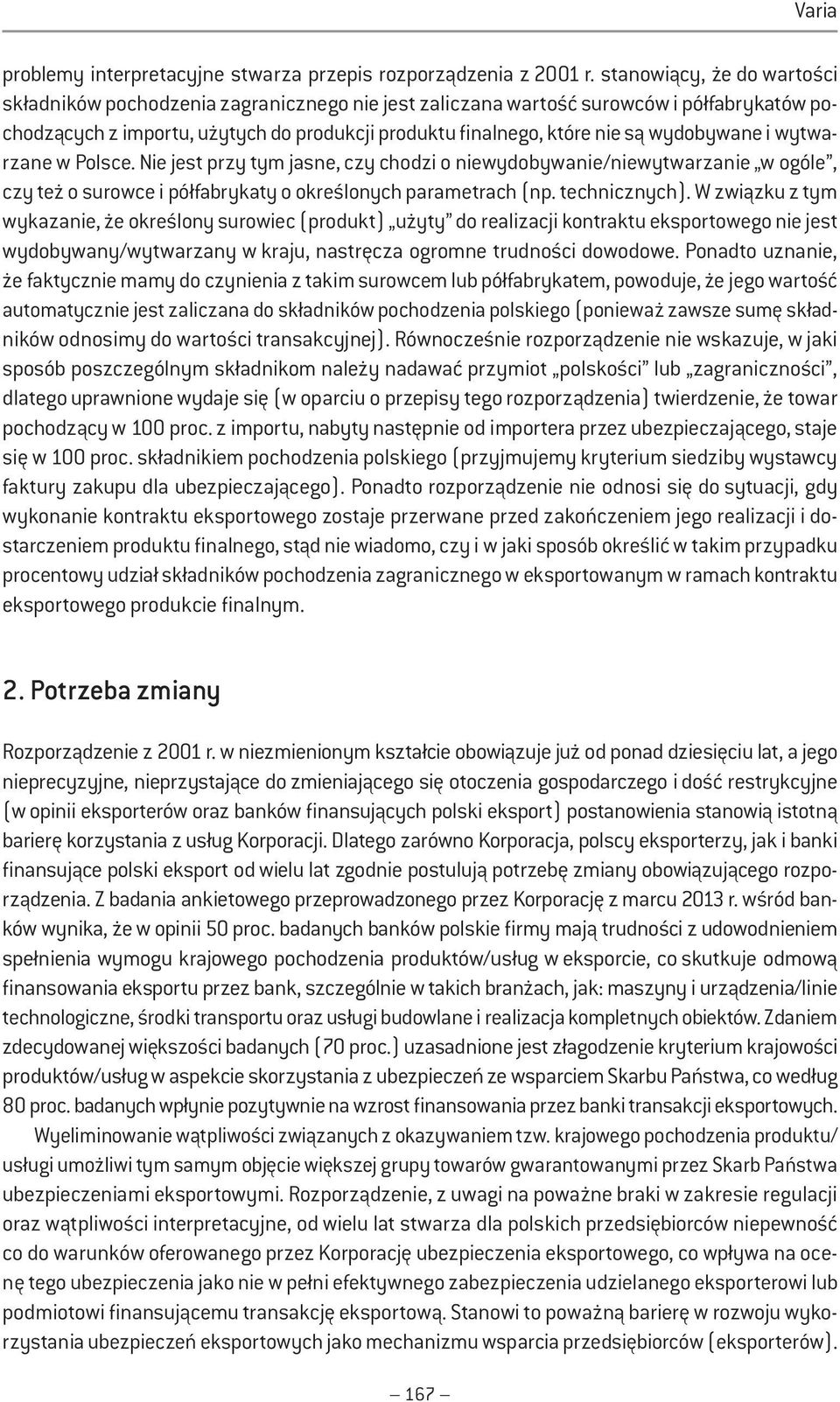 wydobywane i wytwarzane w Polsce. Nie jest przy tym jasne, czy chodzi o niewydobywanie/niewytwarzanie w ogóle, czy też o surowce i półfabrykaty o określonych parametrach (np. technicznych).