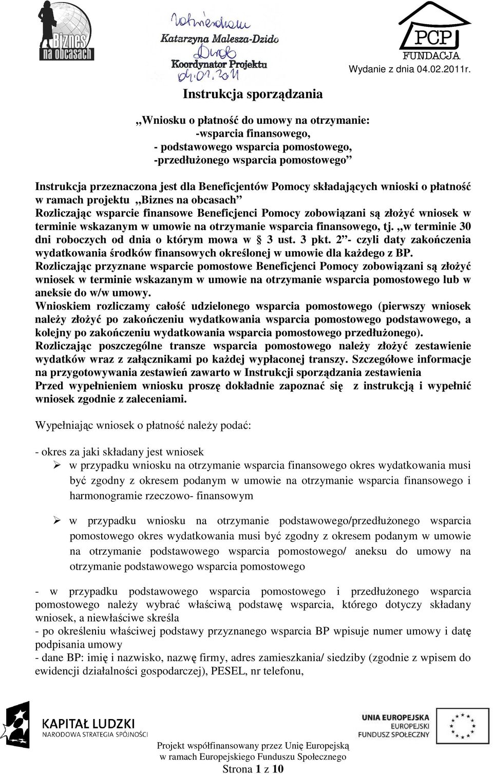 Beneficjentów Pomocy składających wnioski o płatność w ramach projektu Biznes na obcasach Rozliczając wsparcie finansowe Beneficjenci Pomocy zobowiązani są złoŝyć wniosek w terminie wskazanym w