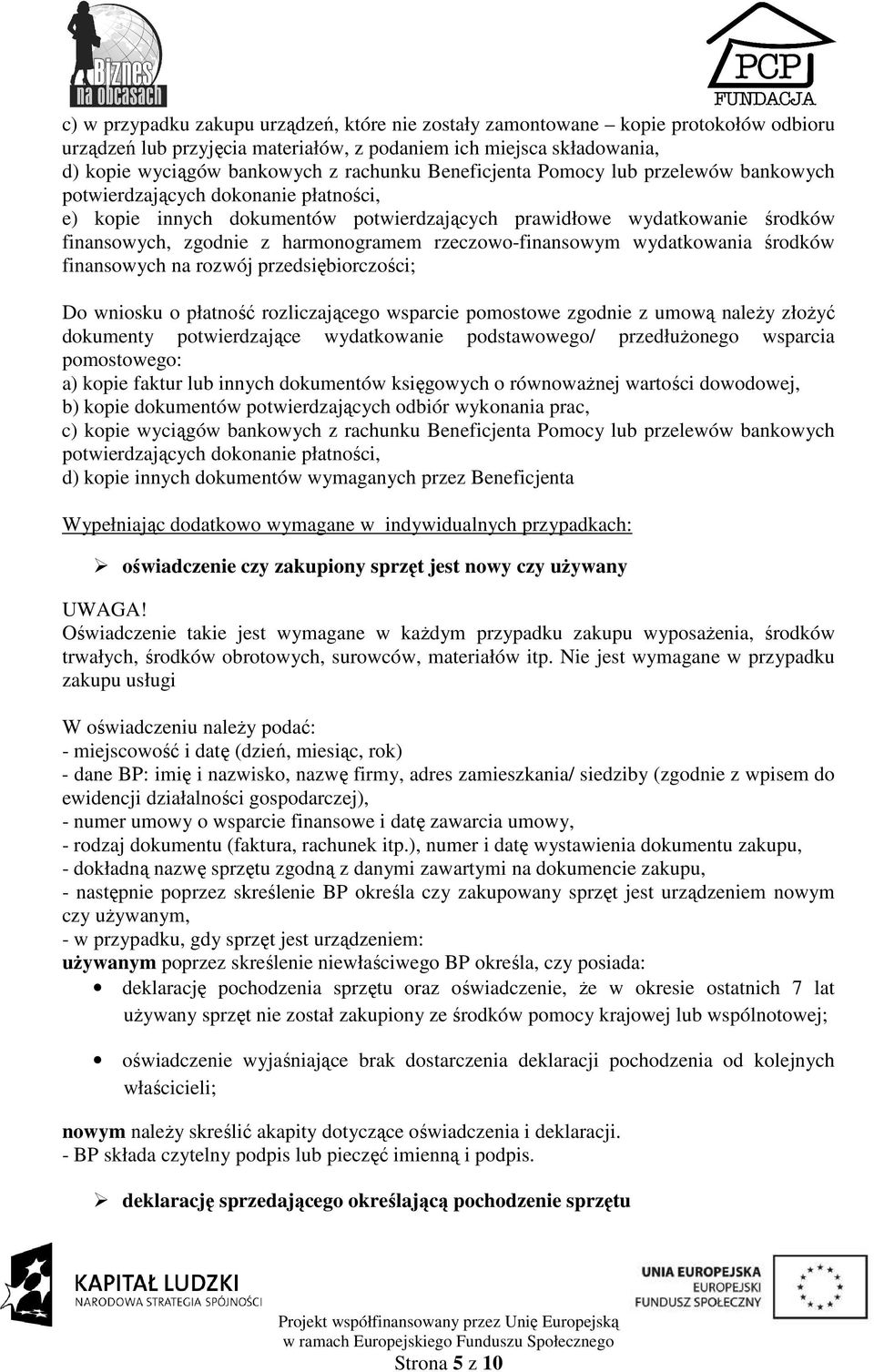 rzeczowo-finansowym wydatkowania środków finansowych na rozwój przedsiębiorczości; Do wniosku o płatność rozliczającego wsparcie pomostowe zgodnie z umową naleŝy złoŝyć dokumenty potwierdzające