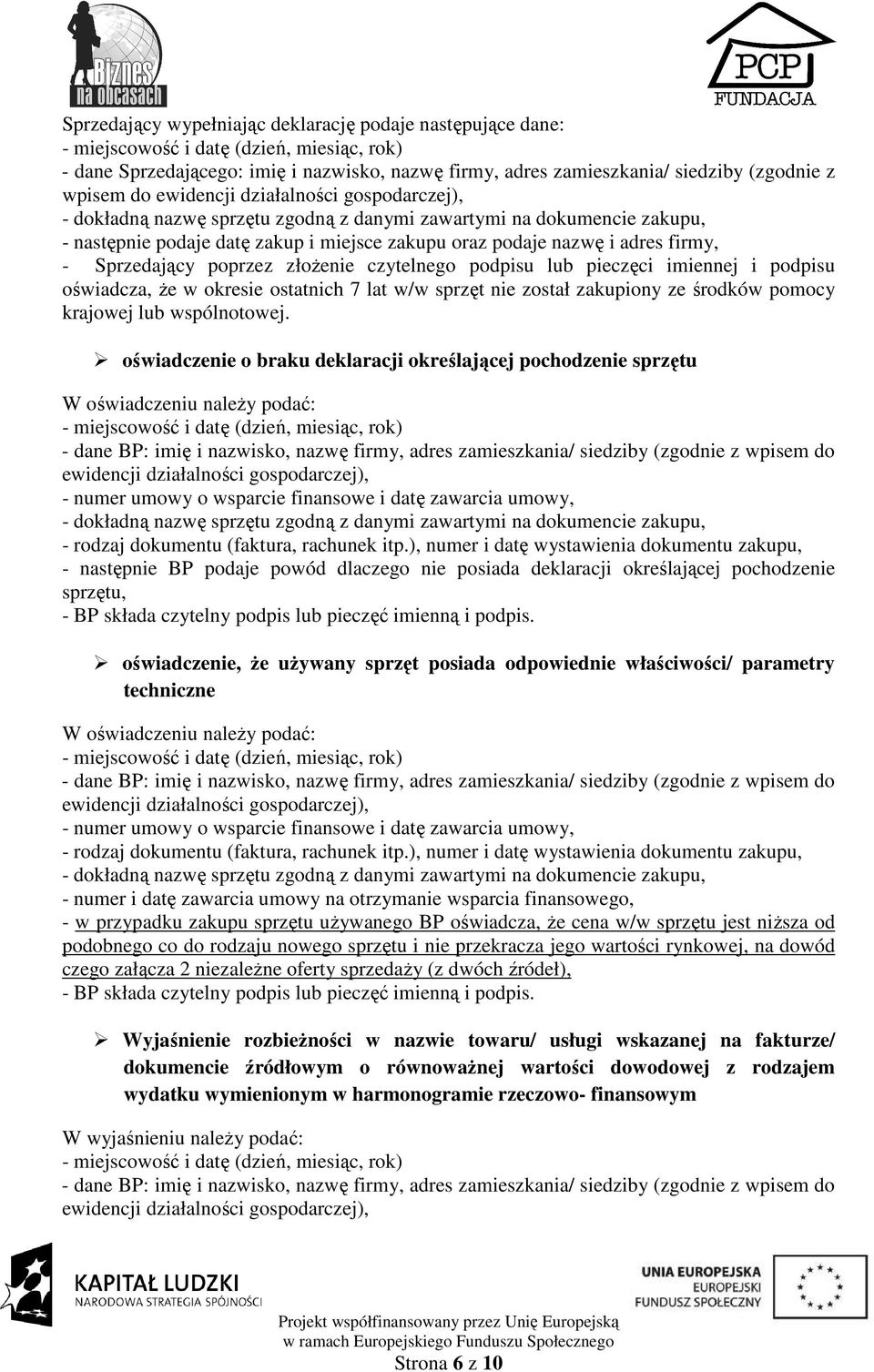 firmy, - Sprzedający poprzez złoŝenie czytelnego podpisu lub pieczęci imiennej i podpisu oświadcza, Ŝe w okresie ostatnich 7 lat w/w sprzęt nie został zakupiony ze środków pomocy krajowej lub