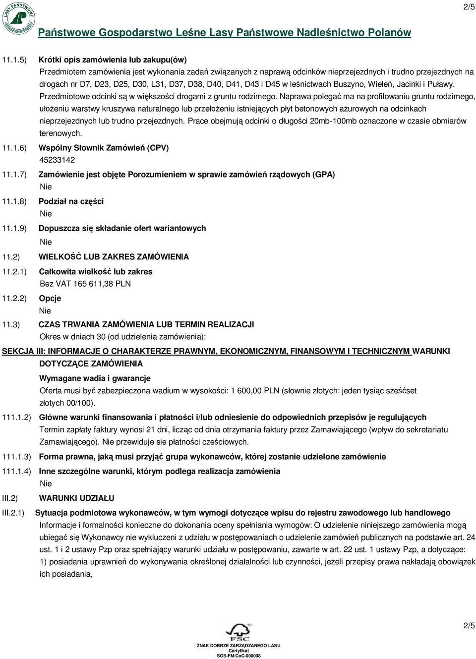 D38, D40, D41, D43 i D45 w leśnictwach Buszyno, Wieleń, Jacinki i Puławy. Przedmiotowe odcinki są w większości drogami z gruntu rodzimego.