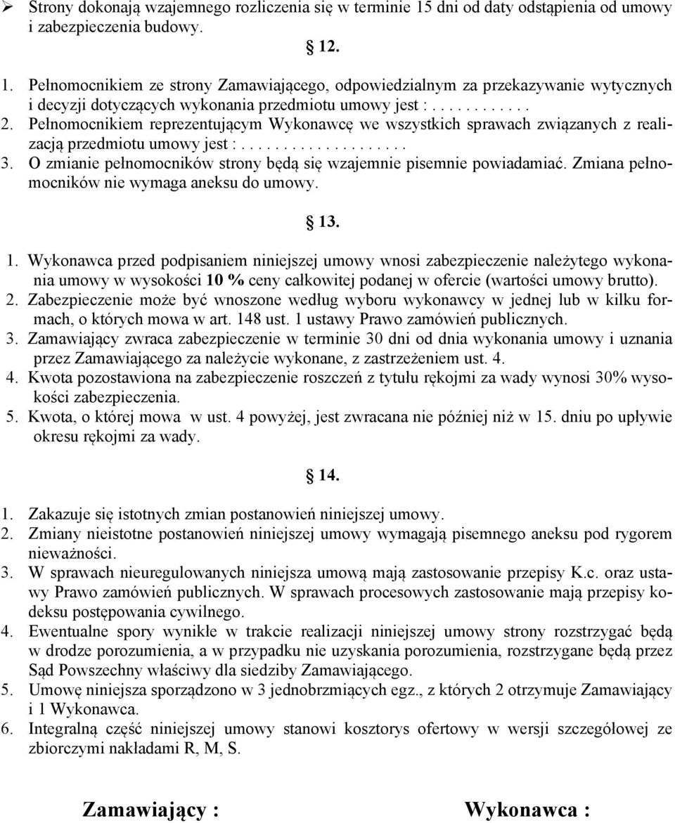 O zmianie pełnomocników strony będą się wzajemnie pisemnie powiadamiać. Zmiana pełnomocników nie wymaga aneksu do umowy. 13