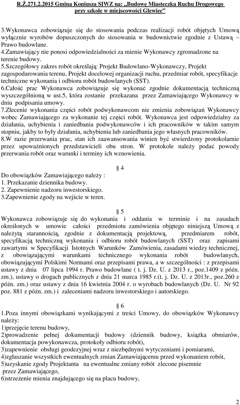 Szczegółowy zakres robót określają: Projekt Budowlano-Wykonawczy, Projekt zagospodarowania terenu, Projekt docelowej organizacji ruchu, przedmiar robót, specyfikacje techniczne wykonania i odbioru