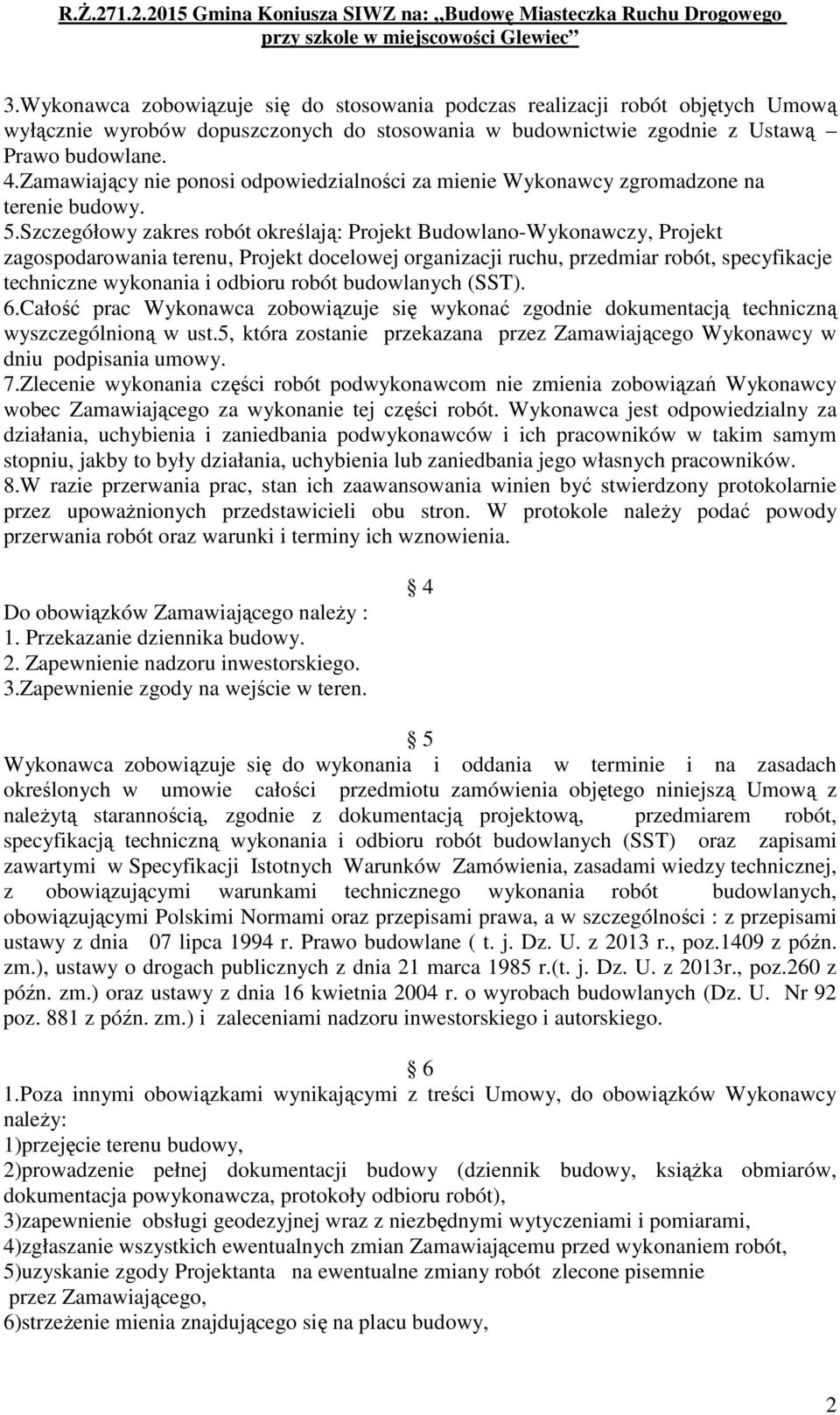 Szczegółowy zakres robót określają: Projekt Budowlano-Wykonawczy, Projekt zagospodarowania terenu, Projekt docelowej organizacji ruchu, przedmiar robót, specyfikacje techniczne wykonania i odbioru