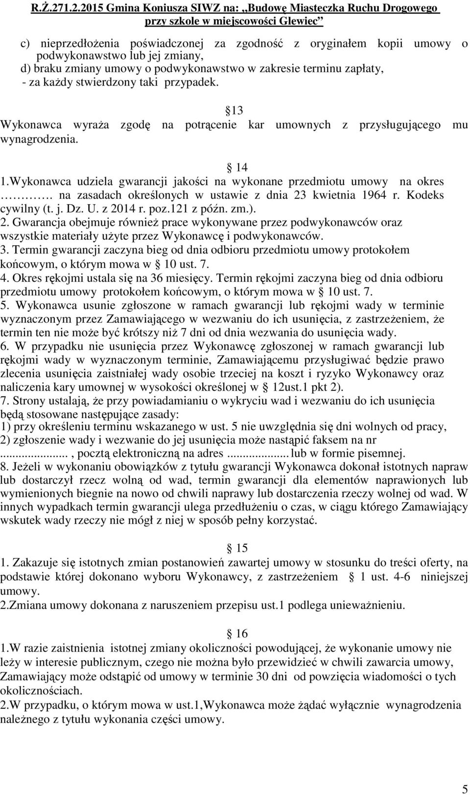 na zasadach określonych w ustawie z dnia 23 kwietnia 1964 r. Kodeks cywilny (t. j. Dz. U. z 2014 r. poz.121 z późn. zm.). 2. Gwarancja obejmuje również prace wykonywane przez podwykonawców oraz wszystkie materiały użyte przez Wykonawcę i podwykonawców.