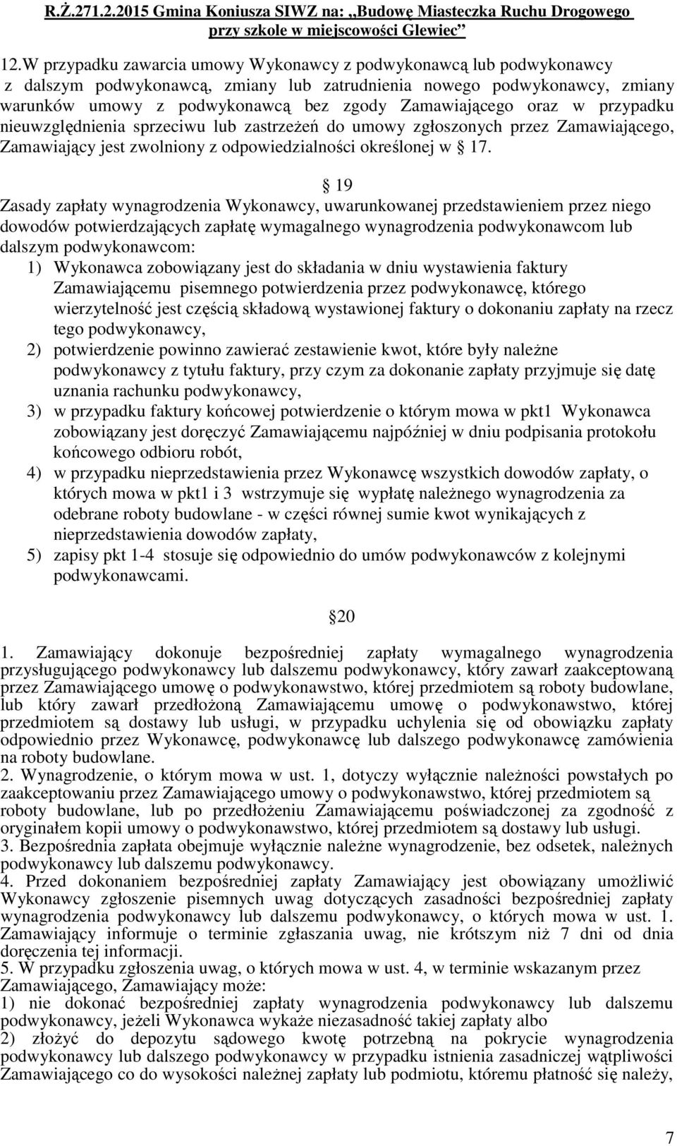 19 Zasady zapłaty wynagrodzenia Wykonawcy, uwarunkowanej przedstawieniem przez niego dowodów potwierdzających zapłatę wymagalnego wynagrodzenia podwykonawcom lub dalszym podwykonawcom: 1) Wykonawca