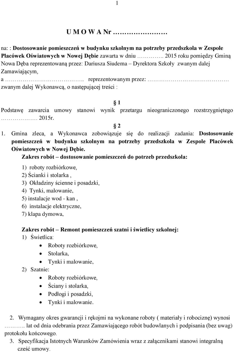 . reprezentowanym przez: zwanym dalej Wykonawcą, o następującej treści : 1 Podstawę zawarcia umowy stanowi wynik przetargu nieograniczonego rozstrzygniętego. 2015r. 2 1.