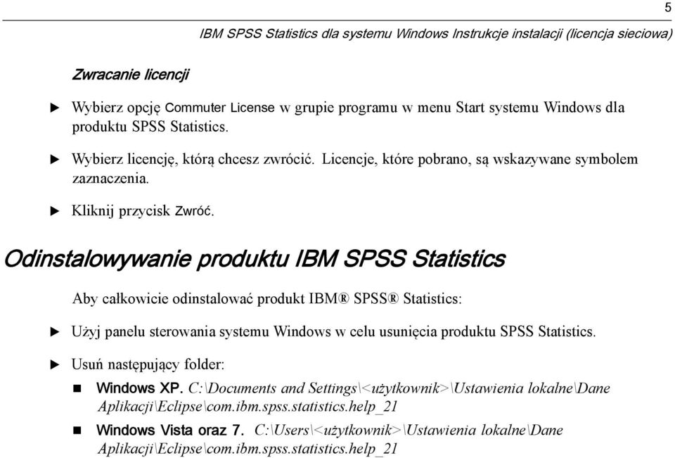 Odinstalowywanie produktu IBM SPSS Statistics Aby całkowicie odinstalować produkt IBM SPSS Statistics: Użyj panelu sterowania systemu Windows w celu usunięcia produktu SPSS Statistics.