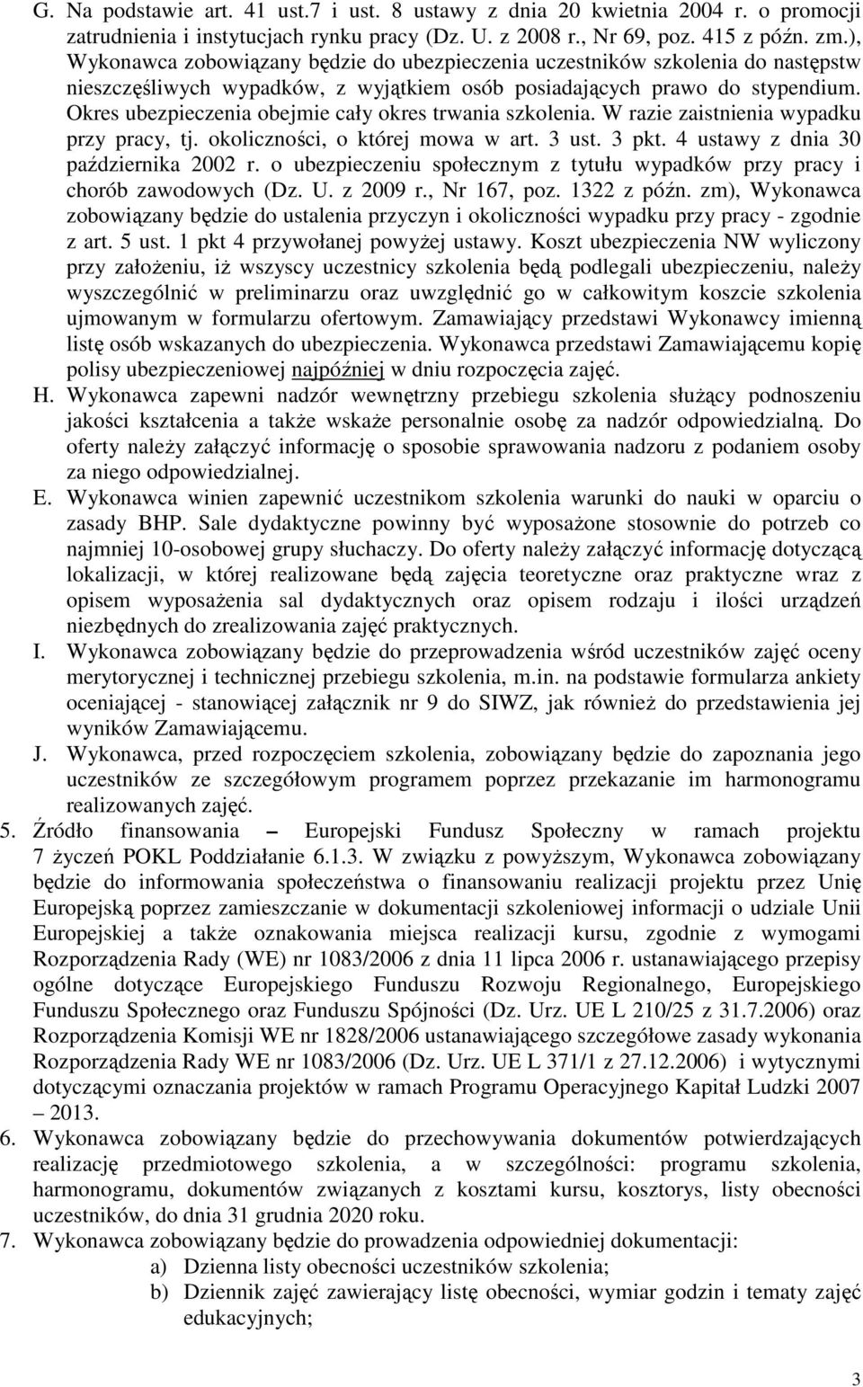 Okres ubezpieczenia obejmie cały okres trwania szkolenia. W razie zaistnienia wypadku przy pracy, tj. okoliczności, o której mowa w art. 3 ust. 3 pkt. 4 ustawy z dnia 30 października 2002 r.