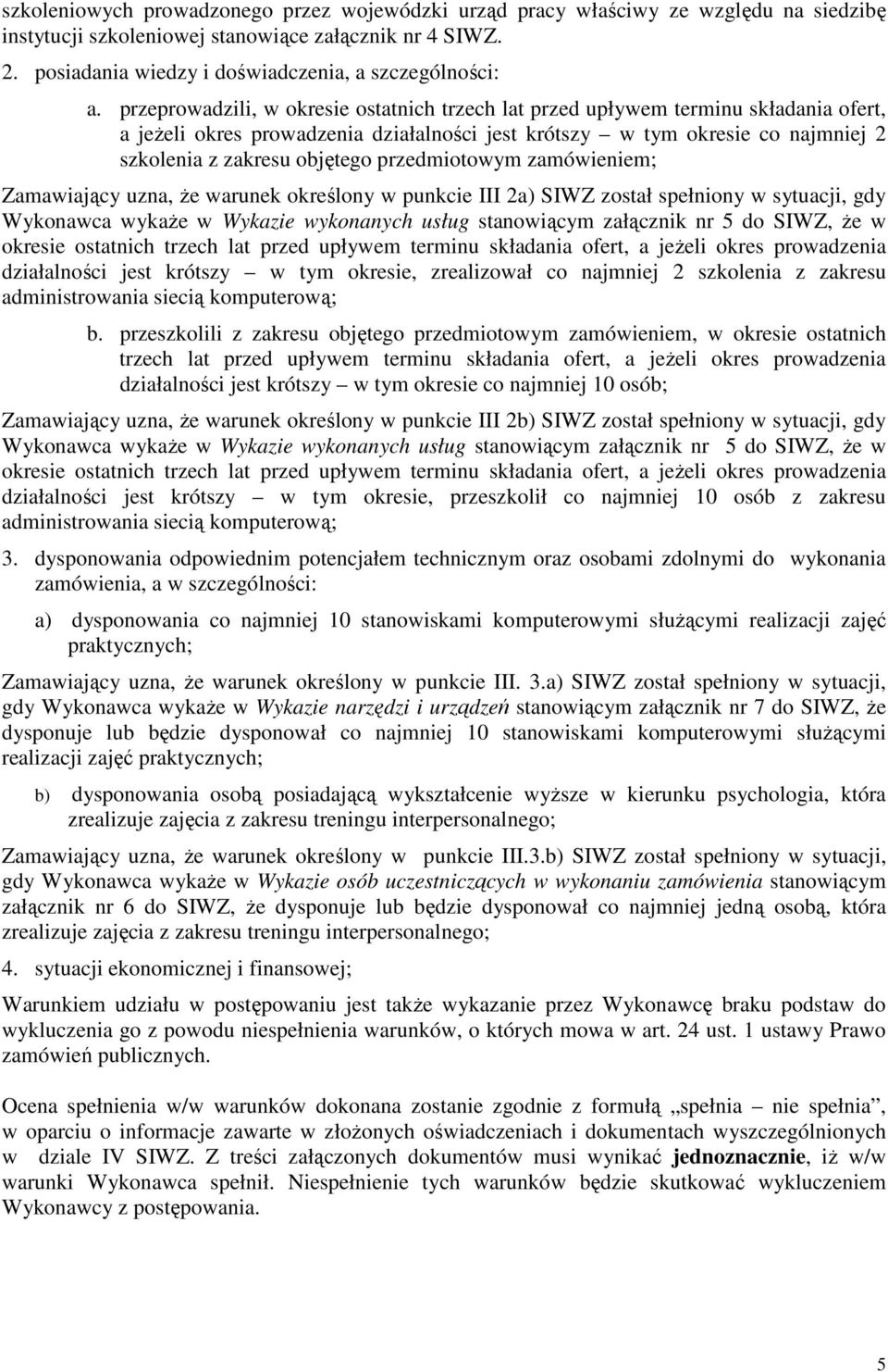 przeprowadzili, w okresie ostatnich trzech lat przed upływem terminu składania ofert, a jeŝeli okres prowadzenia działalności jest krótszy w tym okresie co najmniej 2 szkolenia z zakresu objętego