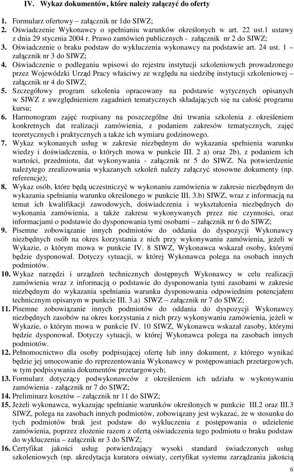 Oświadczenie o podleganiu wpisowi do rejestru instytucji szkoleniowych prowadzonego przez Wojewódzki Urząd Pracy właściwy ze względu na siedzibę instytucji szkoleniowej załącznik nr 4 do SIWZ; 5.