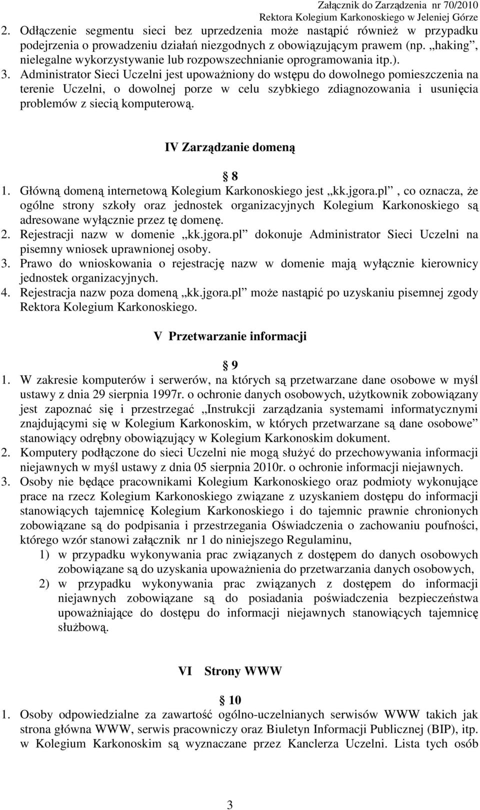 Administrator Sieci Uczelni jest upoważniony do wstępu do dowolnego pomieszczenia na terenie Uczelni, o dowolnej porze w celu szybkiego zdiagnozowania i usunięcia problemów z siecią komputerową.