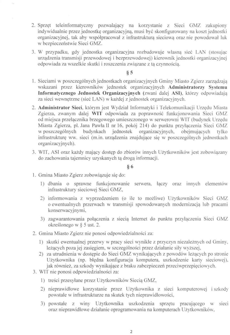 W przypadku, gdy jednostka organizacyjna rozbudowuje własną sieć LAN (stosując urządzenia transmisji przewodowej i bezprzewodowej) kierownik jednostki organizacyjnej odpowiada za wszelkie skutki i