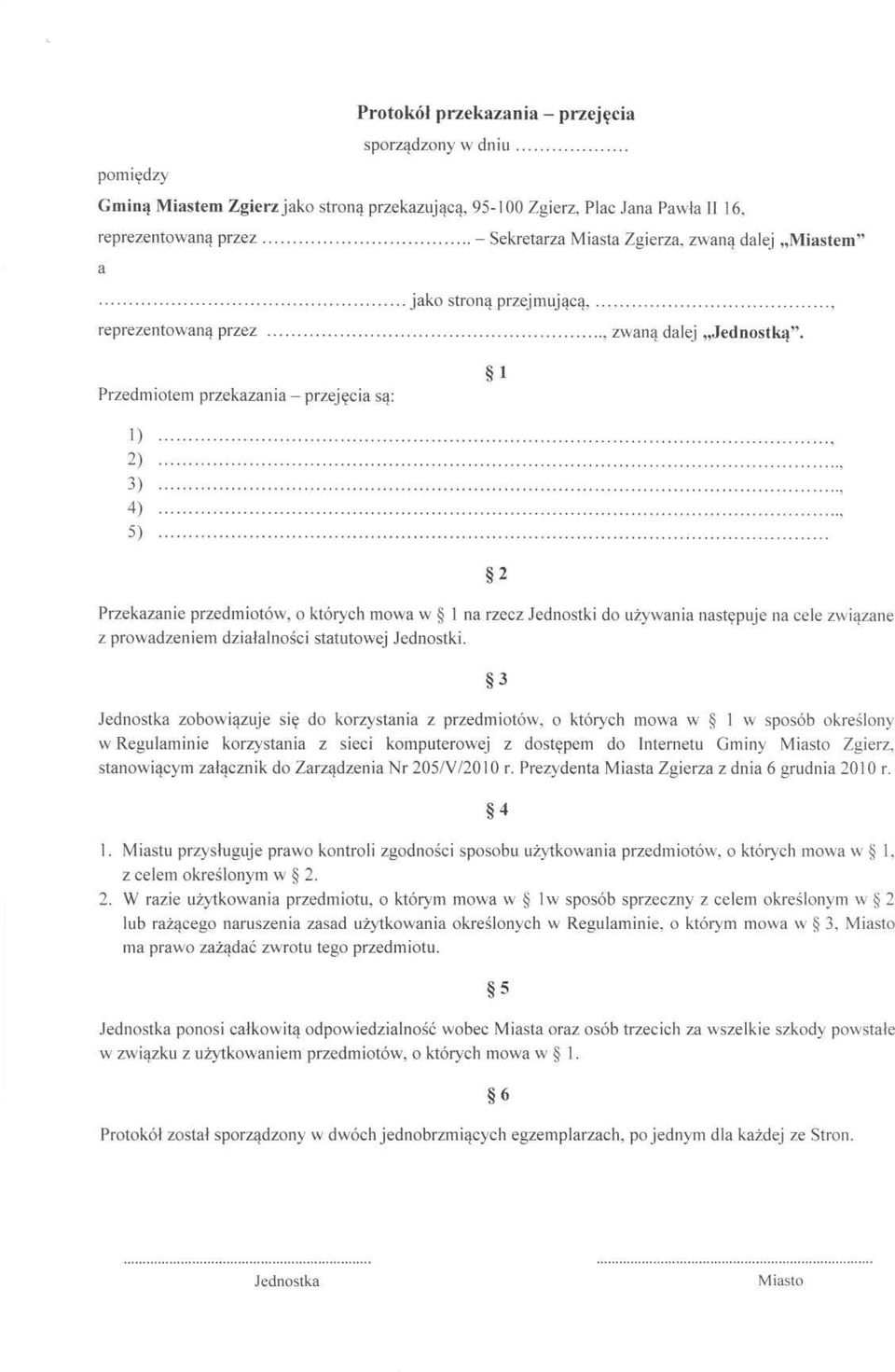 Przedmiotem przekazania - przejęcia są: 1 1) 2) 3) 4) 5) 2 Przekazanie przedmiotów, o których mowa w 1 na rzecz Jednostki do używania następuje na cele związane z prowadzeniem działalności statutowej